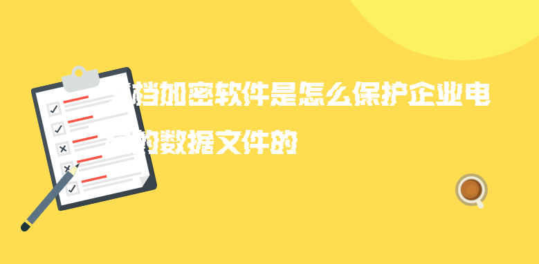 <a href='https://www.anbingsoft.cn/zhuanti/' target='_blank'><u>文档加密</u></a>软件是怎么保护企业电脑的数据文件的