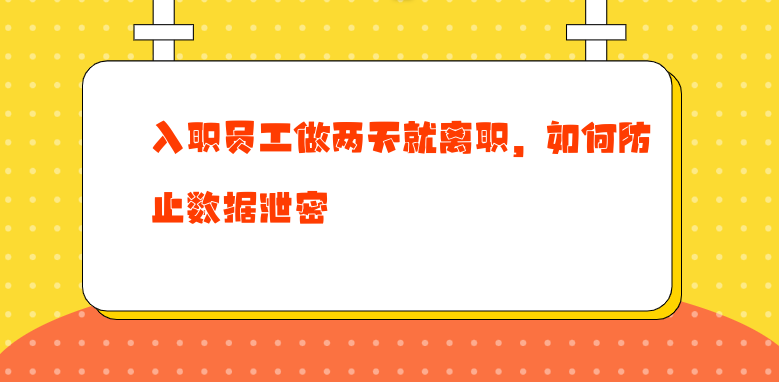 入职员工做两天就离职，如何防止数据泄密