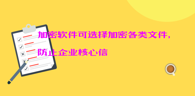 加密软件可选择加密各类文件，防止企业核心信