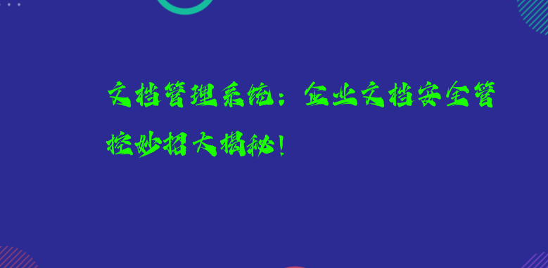 文档管理系统：企业文档安全管控妙招大揭秘！