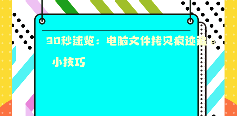 30秒速览：电脑文件拷贝痕迹追踪小技巧