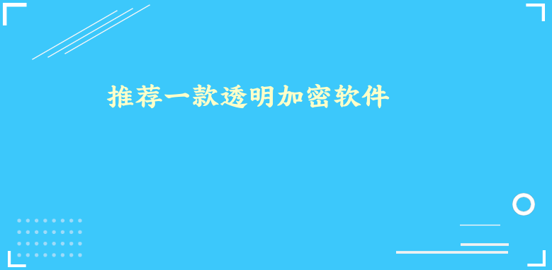 推荐一款<a href='https://www.anbingsoft.cn/' target='_blank'><u>透明加密软件</u></a>